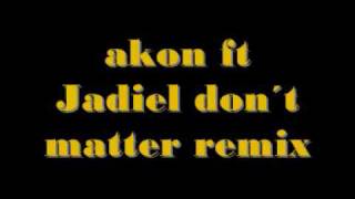 Akon ft Jadiel Don´t Matter Remix [upl. by Iadrahs]