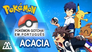 Pokemon「Gotcha」Completa em português  Acacia PTBR [upl. by Eikciv]